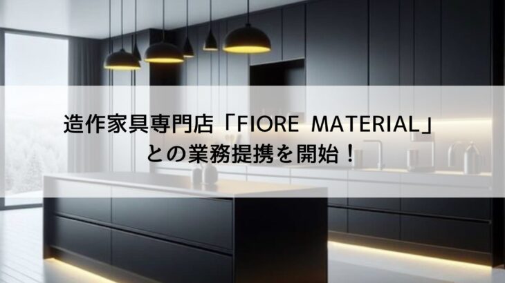 【お知らせ】造作家具専門店「FIORE MATERIAL」との業務提携を開始！