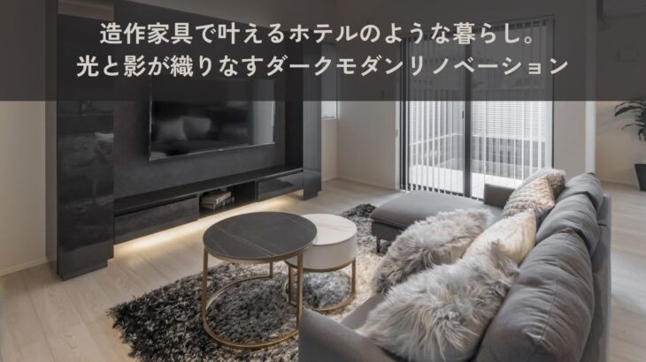 造作家具で叶えるホテルのような暮らし。光と影が織りなすダークモダン・リノベーション